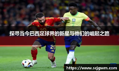 探寻当今巴西足球界的新星与他们的崛起之路